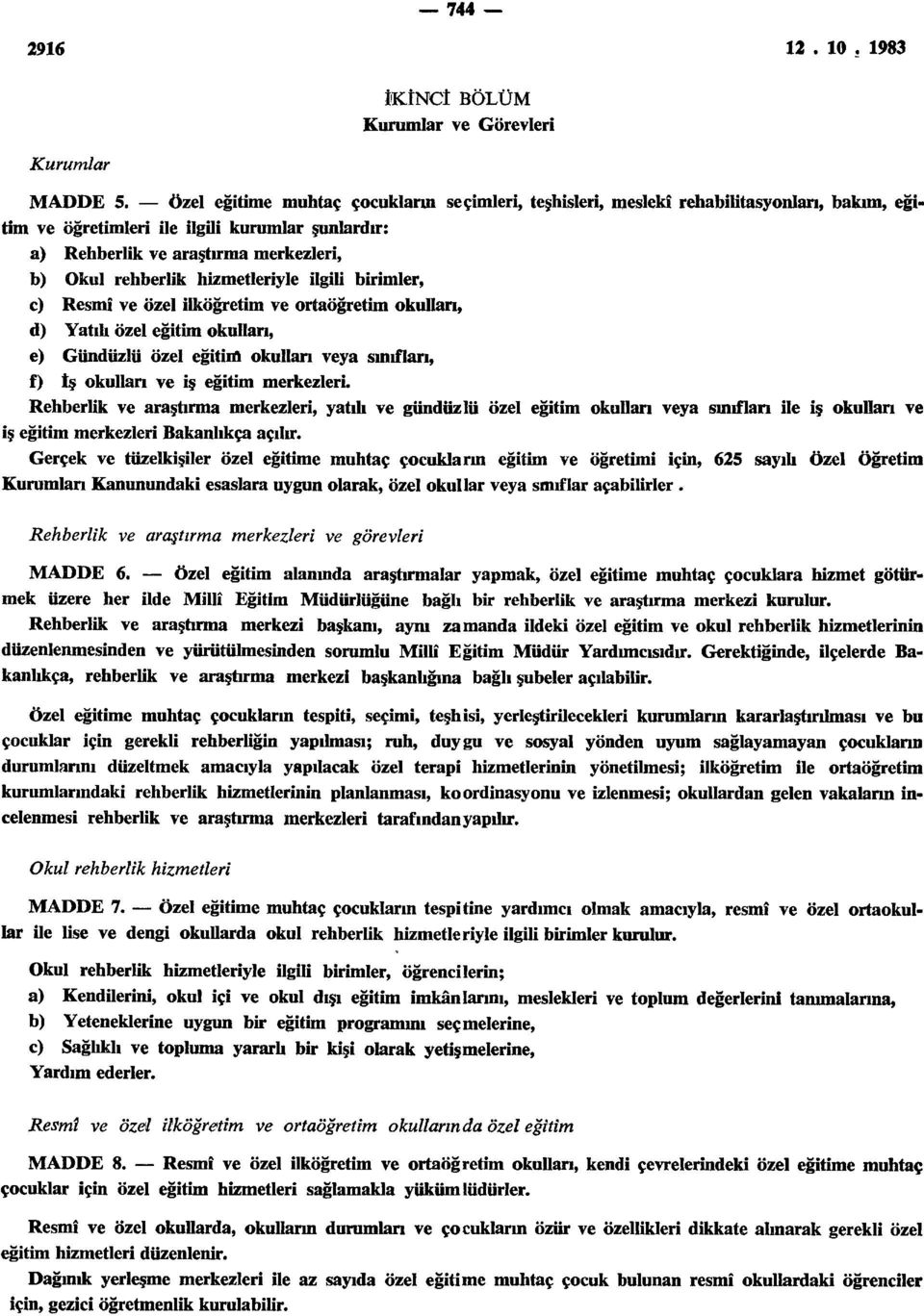 hizmetleriyle ilgili birimler, c) Resmî ve özel ilköğretim ve ortaöğretim okulları, d) Yatılı özel eğitim okulları, e) Gündüzlü özel eğitim okulları veya sınıflan, f) İş okulları ve iş eğitim