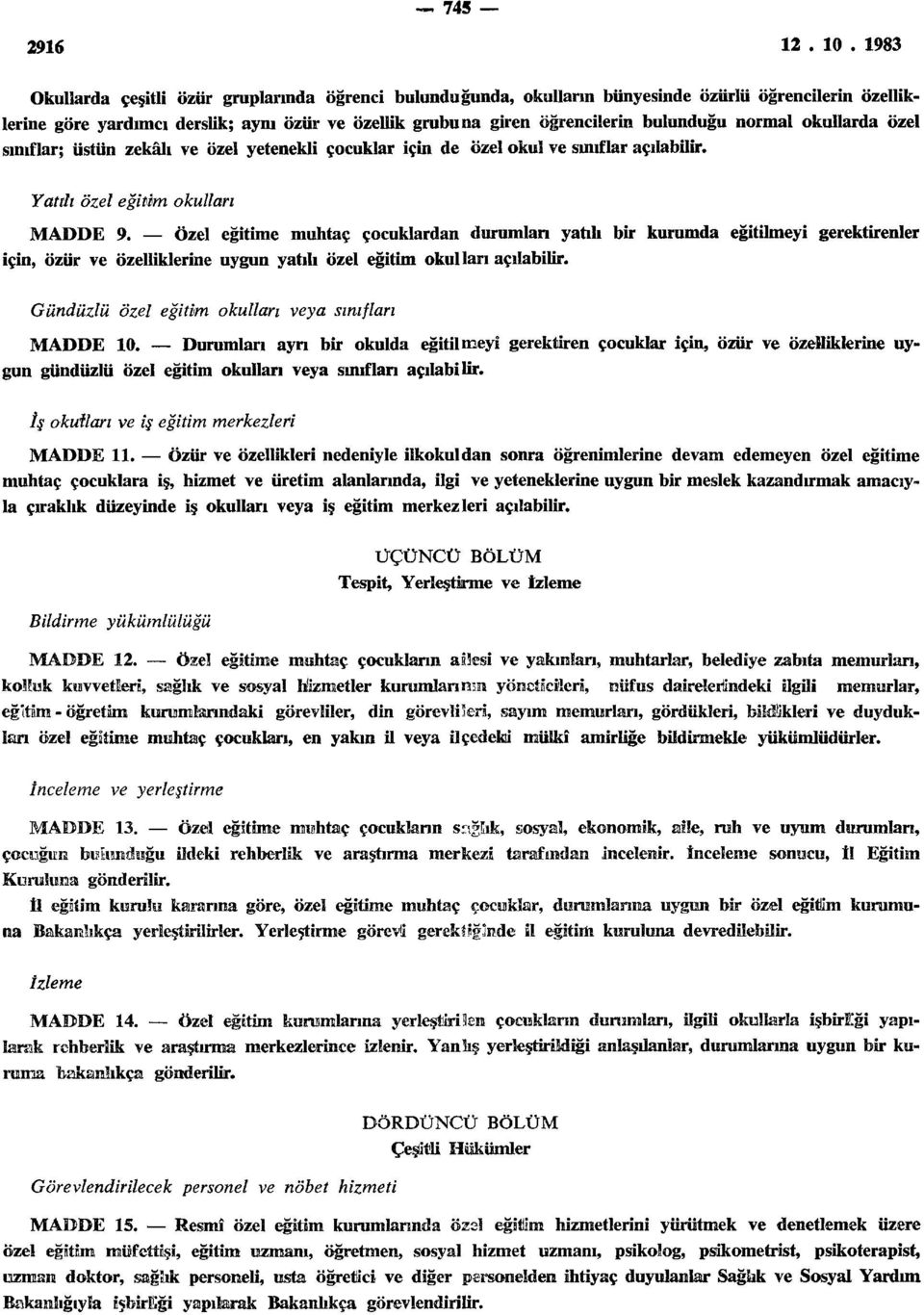 Özel eğitime muhtaç çocuklardan durumları yatılı bir kurumda eğitilmeyi gerektirenler için, özür ve özelliklerine uygun yatılı özel eğitim okulları açılabilir.