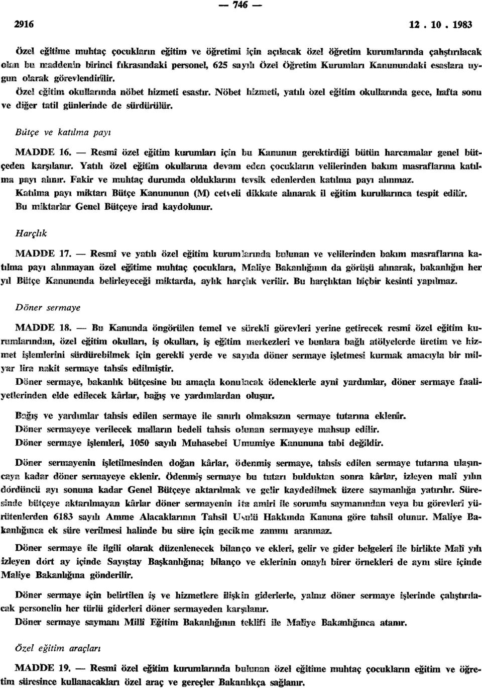 Nöbet hizmeti, yatılı özel eğitim okullarında gece, hafta sonu ve diğer tatil günlerinde de sürdürülür. Bütçe ve katılma payı MADDE 16.