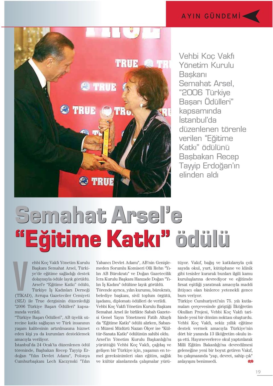 Arsel e E itime Katk ödülü, Türkiye fl Kad nlar Derne i (T KAD), Avrupa Gazeteciler Cemiyeti (SEJ) ile True dergisinin düzenledi i "2006 Türkiye Baflar Ödülleri" kapsam nda verildi.