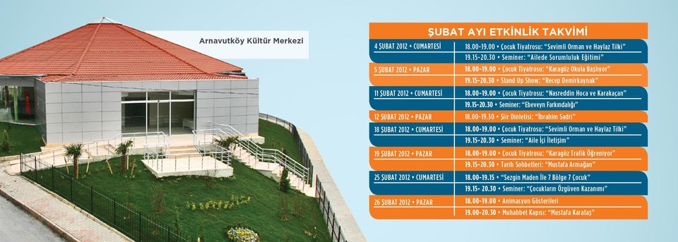 15-20.30 Seminer: Ebeveyn Farkındalığı 12 ŞUBAT 2012 PAZAR 18.00-19.30 Şiir Dinletisi: İbrahim Sadri 18 ŞUBAT 2012 CUMARTESİ 18.00-19.00 Çocuk Tiyatrosu: Sevimli Orman ve Haylaz Tilki 19.15-20.30 Seminer: Aile İçi İletişim 19 ŞUBAT 2012 PAZAR 18.