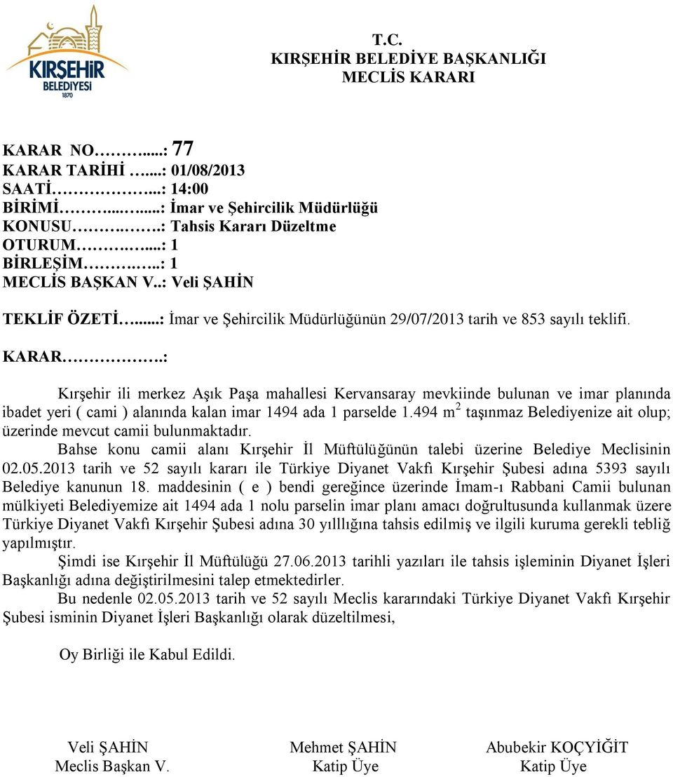 494 m 2 taşınmaz Belediyenize ait olup; üzerinde mevcut camii bulunmaktadır. Bahse konu camii alanı Kırşehir İl Müftülüğünün talebi üzerine Belediye Meclisinin 02.05.