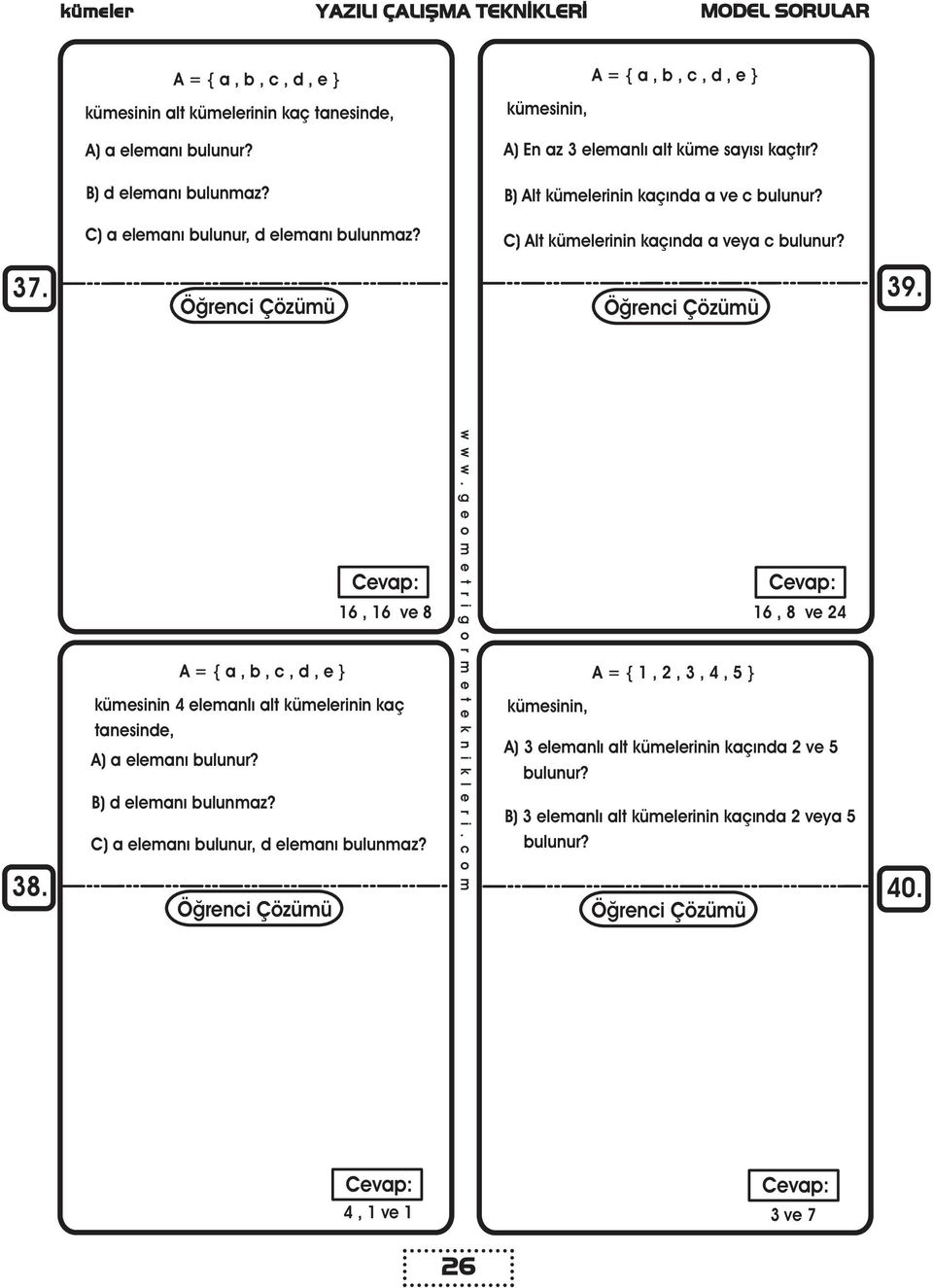 = { a, b, c, d, e } kümesinin 4 elemanlý alt kümelerinin kaç tanesinde, ) a elemaný bulunur? B) d elemaný bulunmaz? 16, 16 ve 8 C) a elemaný bulunur, d elemaný bulunmaz?