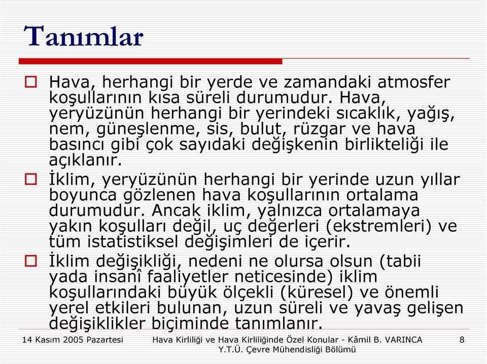 İklim, yeryüzünün herhangi bir yerinde uzun yıllar boyunca gözlenen hava koşullarının ortalama durumudur.