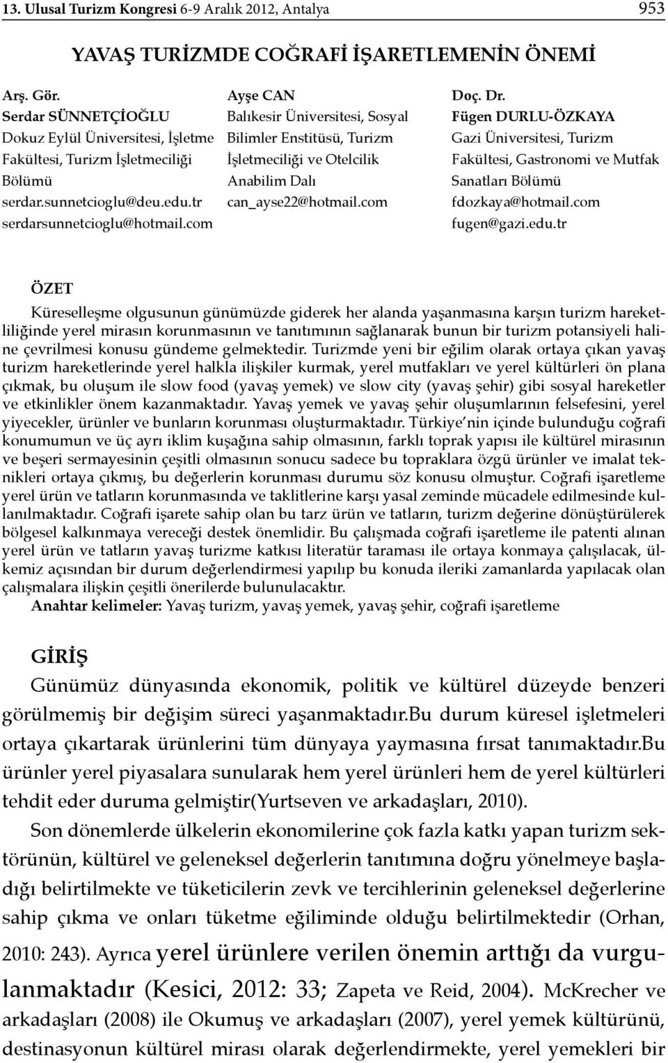 com Ayşe CAN Balıkesir Üniversitesi, Sosyal Bilimler Enstitüsü, Turizm İşletmeciliği ve Otelcilik Anabilim Dalı can_ayse22@hotmail.com Doç. Dr.