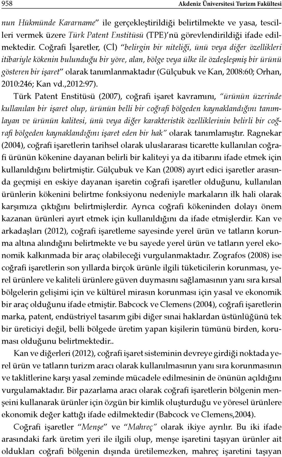 Coğrafi İşaretler, (Cİ) belirgin bir niteliği, ünü veya diğer özellikleri itibariyle kökenin bulunduğu bir yöre, alan, bölge veya ülke ile özdeşleşmiş bir ürünü gösteren bir işaret olarak