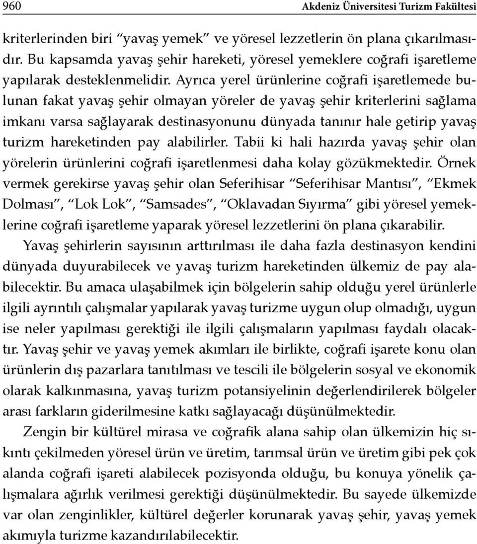 Ayrıca yerel ürünlerine coğrafi işaretlemede bulunan fakat yavaş şehir olmayan yöreler de yavaş şehir kriterlerini sağlama imkanı varsa sağlayarak destinasyonunu dünyada tanınır hale getirip yavaş