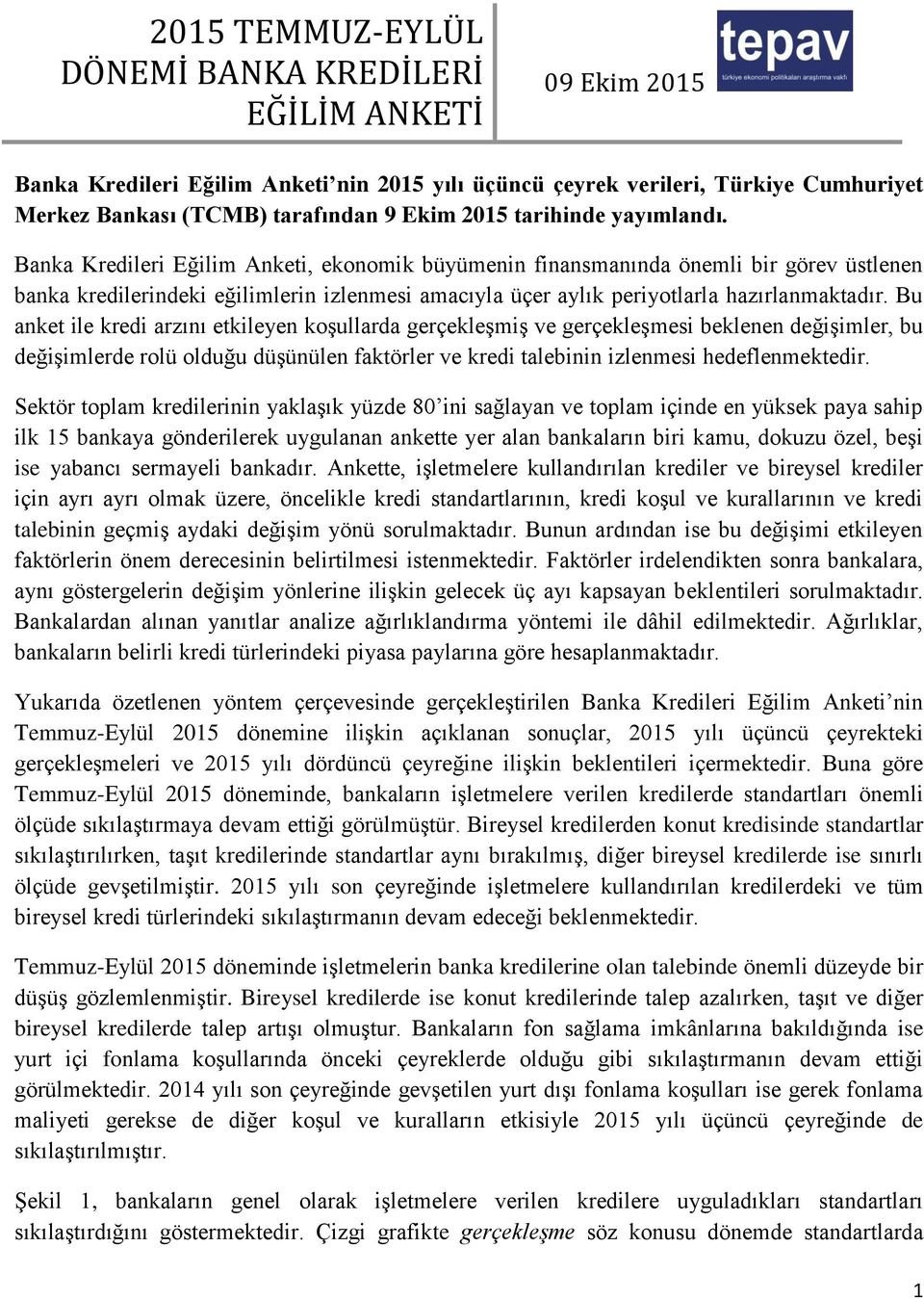 Banka Kredileri Eğilim Anketi, ekonomik büyümenin finansmanında önemli bir görev üstlenen banka kredilerindeki eğilimlerin izlenmesi amacıyla üçer aylık periyotlarla hazırlanmaktadır.