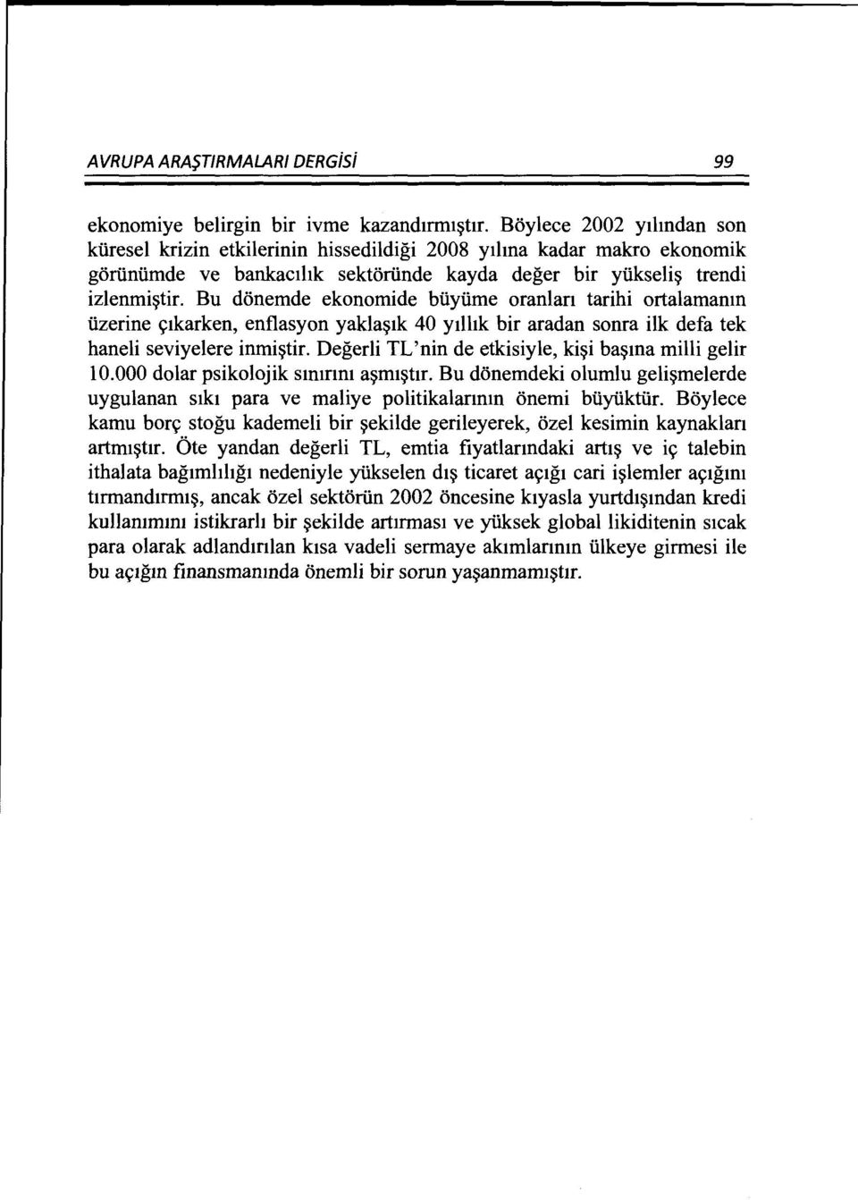 Bu donemde ekonomide biiyiime oranlan tarihi ortalamanm iizerine ~1karken, enflasyon yakla~1k 40 y1lhk bir aradan sonra ilk defa tek haneli seviyelere inmi~tir.