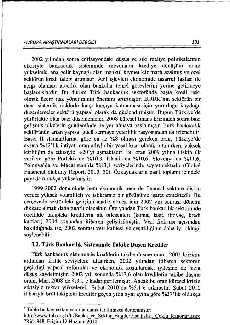 As1l i~levleri ekonomide tasarruf fazlas1 ile ay1g1 olanlara arac1hk olan bankalar temel gorevlerini yerine getirmeye ba~lam1~lard1r.