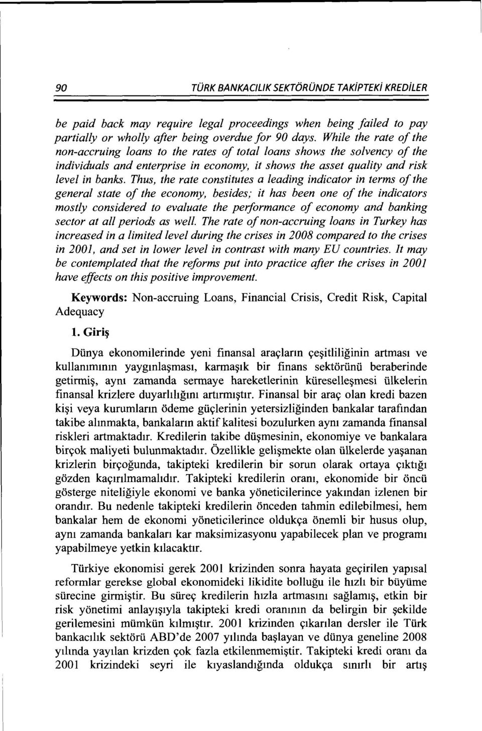 Thus, the rate constitutes a leading indicator in terms of the general state of the economy, besides; it has been one of the indicators mostly considered to evaluate the performance of economy and