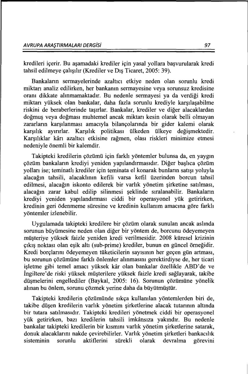 Bu nedenle sermayesi ya da verdigi kredi miktan yiiksek alan bankalar, daha fazla sarunlu krediyle kar~tla~abilme riskini de beraberlerinde ta~trlar.