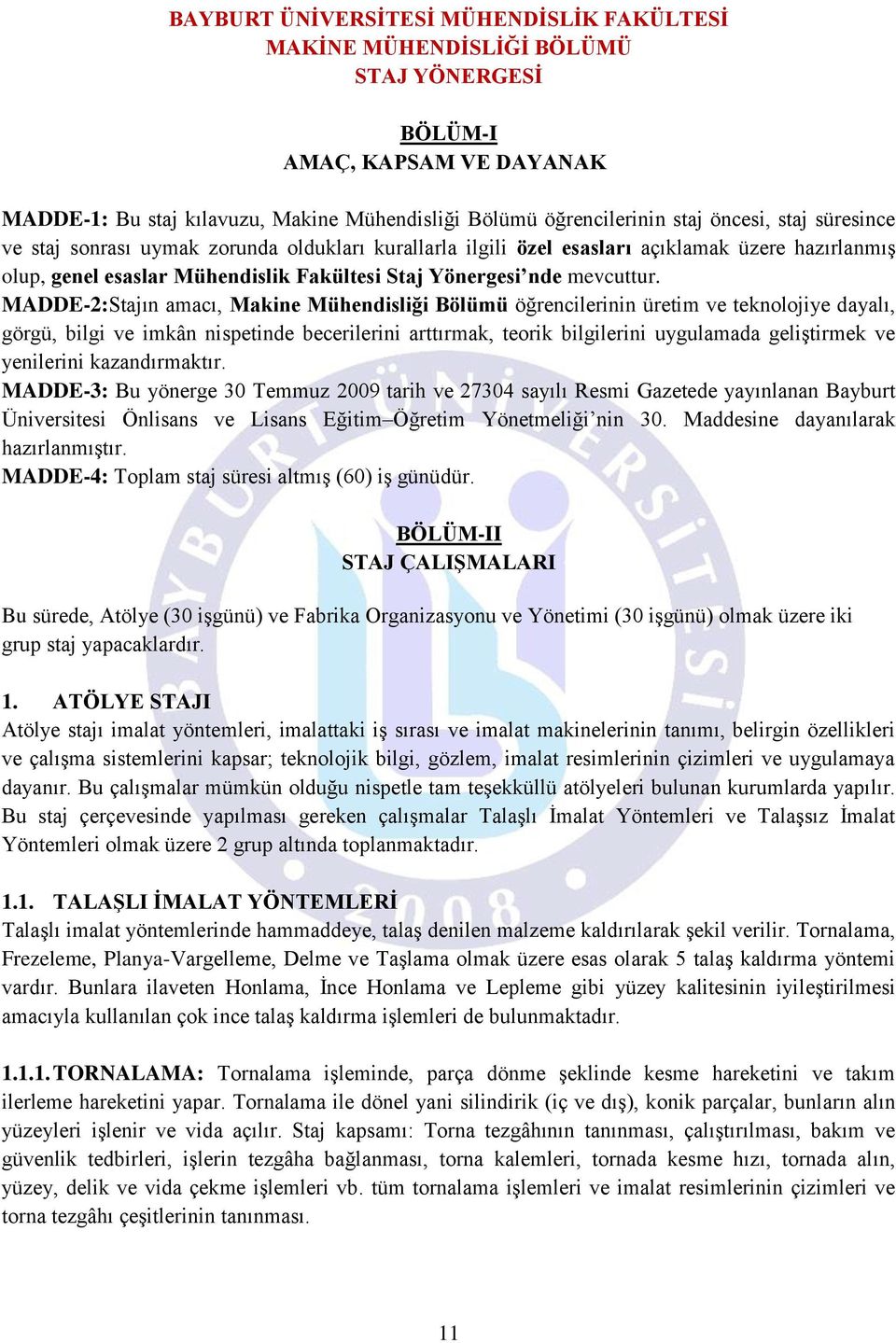 MADDE-2:Stajın amacı, Makine Mühendisliği Bölümü öğrencilerinin üretim ve teknolojiye dayalı, görgü, bilgi ve imkân nispetinde becerilerini arttırmak, teorik bilgilerini uygulamada geliştirmek ve