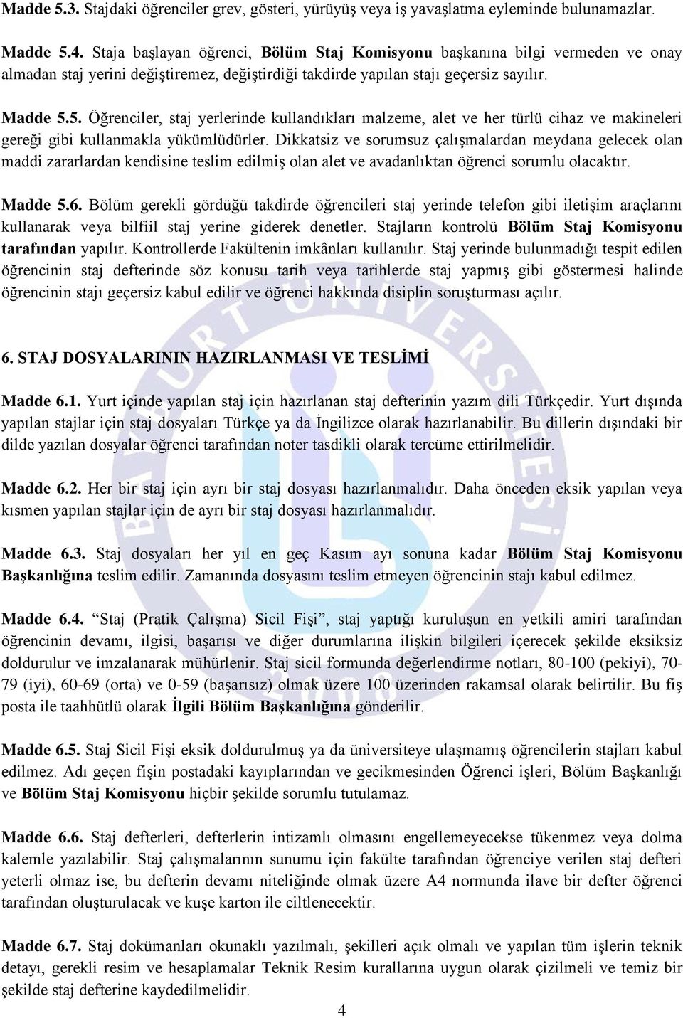 5. Öğrenciler, staj yerlerinde kullandıkları malzeme, alet ve her türlü cihaz ve makineleri gereği gibi kullanmakla yükümlüdürler.