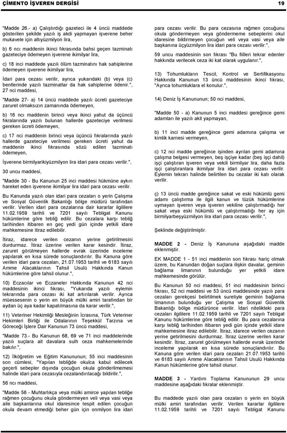 gazeteciye ödemeyen işverene ikimilyar lira, c) 18 inci maddede yazılı ölüm tazminatını hak sahiplerine ödemeyen işverene ikimilyar lira, İdari para cezası verilir, ayrıca yukarıdaki (b) veya (c)