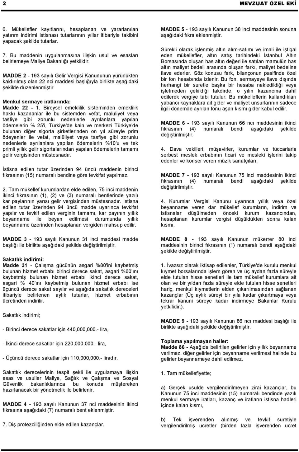 MADDE 2-193 sayılı Gelir Vergisi Kanununun yürürlükten kaldırılmış olan 22 nci maddesi başlığıyla birlikte aşağıdaki şekilde düzenlenmiştir. Menkul sermaye iratlarında: Madde 22-1.