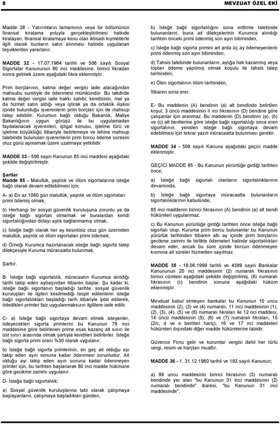 1964 tarihli ve 506 sayılı Sosyal Sigortalar Kanununun 80 inci maddesine, birinci fıkradan sonra gelmek üzere aşağıdaki fıkra eklenmiştir.