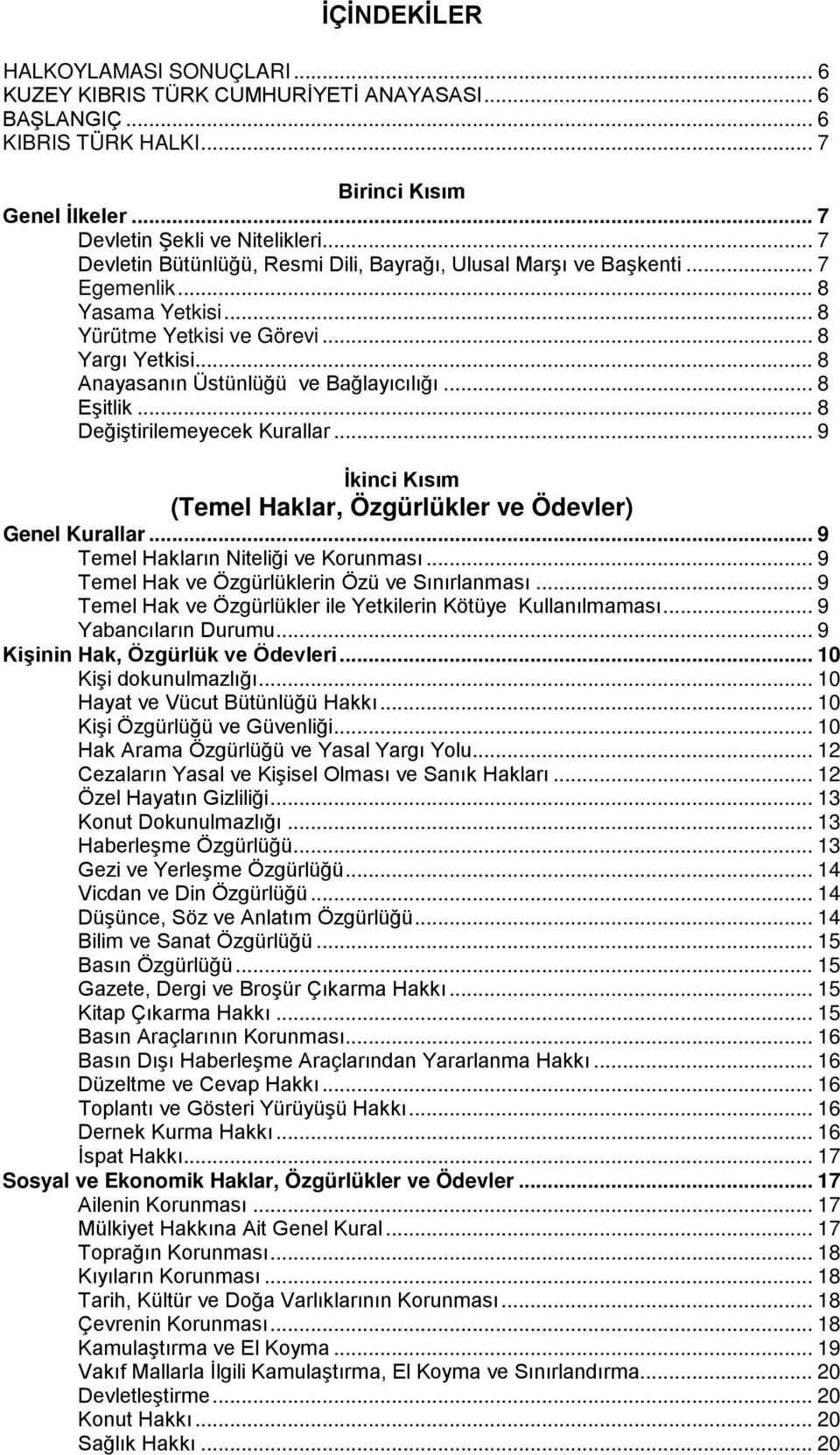 .. 8 Eşitlik... 8 Değiştirilemeyecek Kurallar... 9 İkinci Kısım (Temel Haklar, Özgürlükler ve Ödevler) Genel Kurallar... 9 Temel Hakların Niteliği ve Korunması.