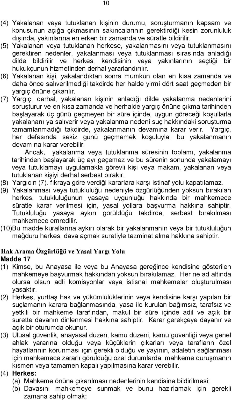 (5) Yakalanan veya tutuklanan herkese, yakalanmasını veya tutuklanmasını gerektiren nedenler, yakalanması veya tutuklanması sırasında anladığı dilde bildirilir ve herkes, kendisinin veya yakınlarının