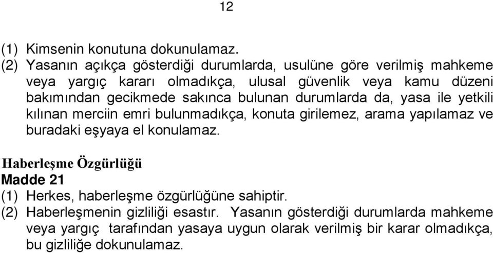 gecikmede sakınca bulunan durumlarda da, yasa ile yetkili kılınan merciin emri bulunmadıkça, konuta girilemez, arama yapılamaz ve buradaki eşyaya