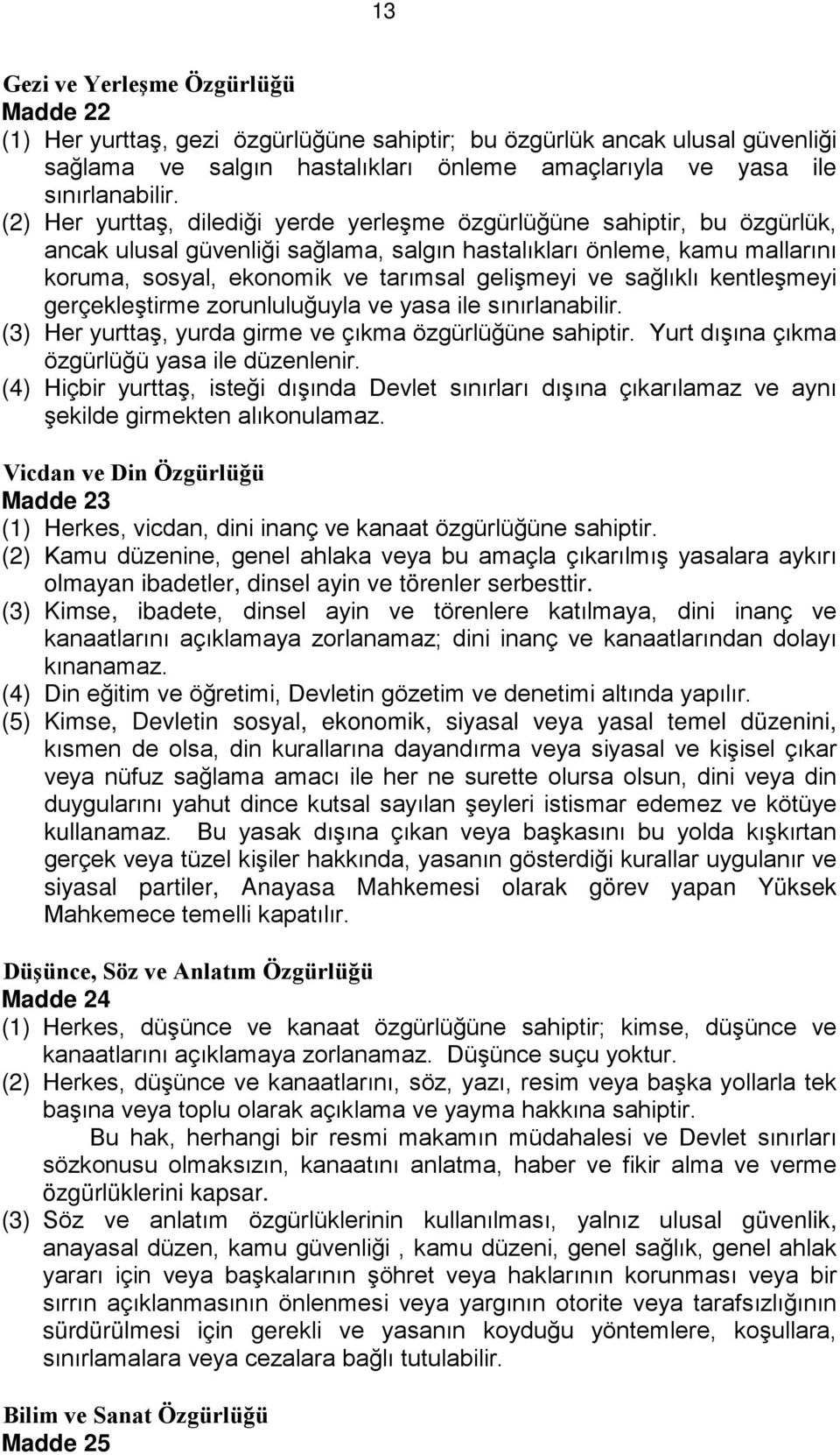 ve sağlıklı kentleşmeyi gerçekleştirme zorunluluğuyla ve yasa ile sınırlanabilir. (3) Her yurttaş, yurda girme ve çıkma özgürlüğüne sahiptir. Yurt dışına çıkma özgürlüğü yasa ile düzenlenir.