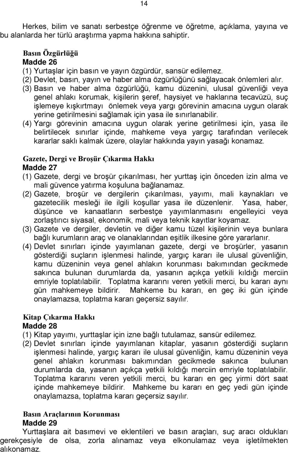 (3) Basın ve haber alma özgürlüğü, kamu düzenini, ulusal güvenliği veya genel ahlakı korumak, kişilerin şeref, haysiyet ve haklarına tecavüzü, suç işlemeye kışkırtmayı önlemek veya yargı görevinin