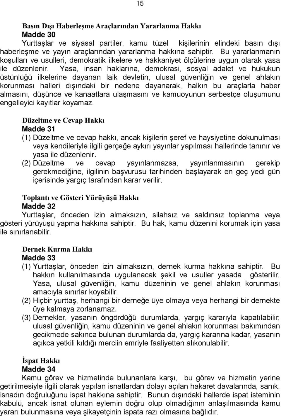 Yasa, insan haklarına, demokrasi, sosyal adalet ve hukukun üstünlüğü ilkelerine dayanan laik devletin, ulusal güvenliğin ve genel ahlakın korunması halleri dışındaki bir nedene dayanarak, halkın bu