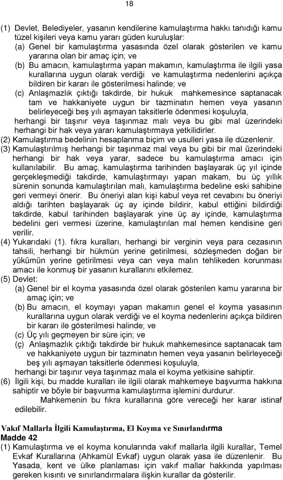 gösterilmesi halinde; ve (c) Anlaşmazlık çıktığı takdirde, bir hukuk mahkemesince saptanacak tam ve hakkaniyete uygun bir tazminatın hemen veya yasanın belirleyeceği beş yılı aşmayan taksitlerle