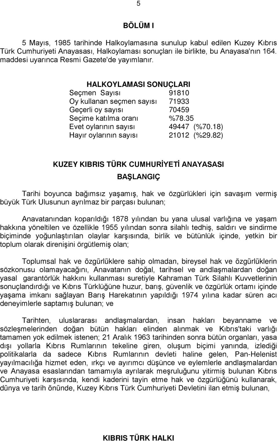 35 Evet oylarının sayısı 49447 (%70.18) Hayır oylarının sayısı 21012 (%29.