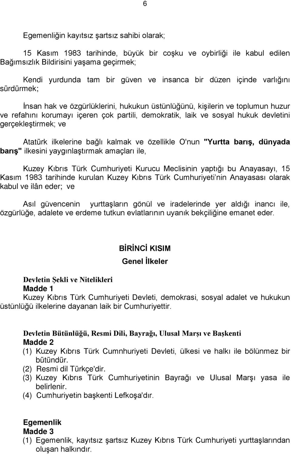 gerçekleştirmek; ve Atatürk ilkelerine bağlı kalmak ve özellikle O'nun "Yurtta barış, dünyada barış" ilkesini yaygınlaştırmak amaçları ile, Kuzey Kıbrıs Türk Cumhuriyeti Kurucu Meclisinin yaptığı bu