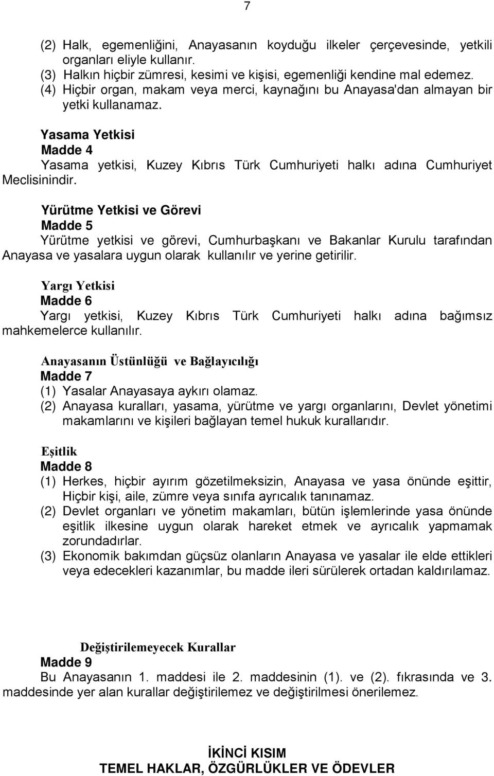 Yürütme Yetkisi ve Görevi Madde 5 Yürütme yetkisi ve görevi, Cumhurbaşkanı ve Bakanlar Kurulu tarafından Anayasa ve yasalara uygun olarak kullanılır ve yerine getirilir.