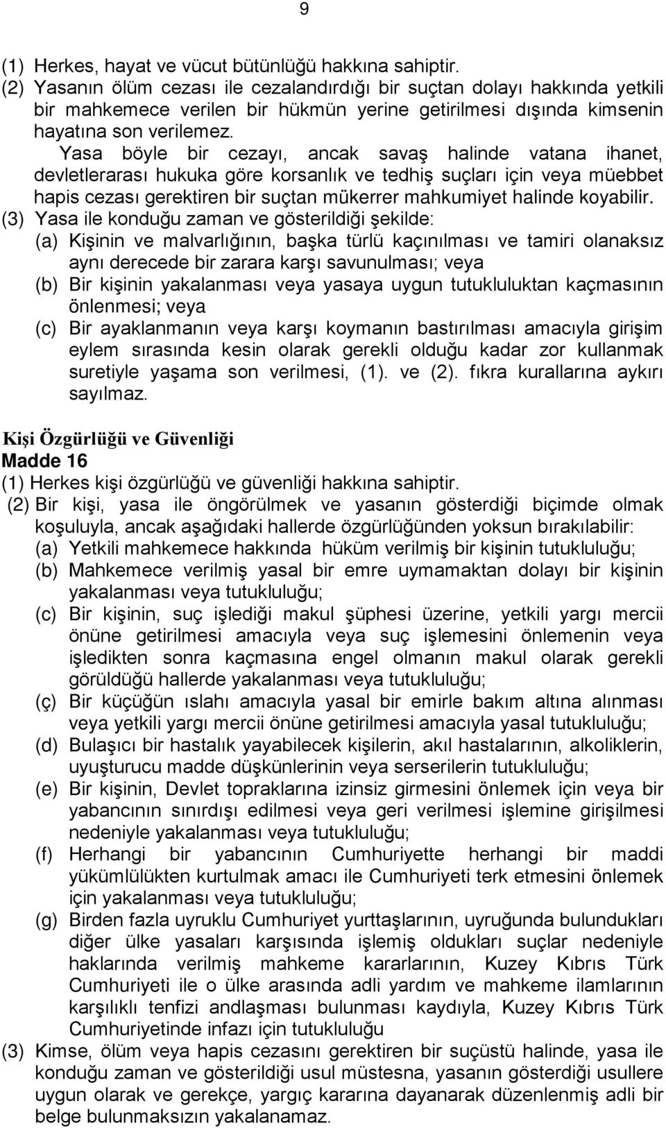 Yasa böyle bir cezayı, ancak savaş halinde vatana ihanet, devletlerarası hukuka göre korsanlık ve tedhiş suçları için veya müebbet hapis cezası gerektiren bir suçtan mükerrer mahkumiyet halinde