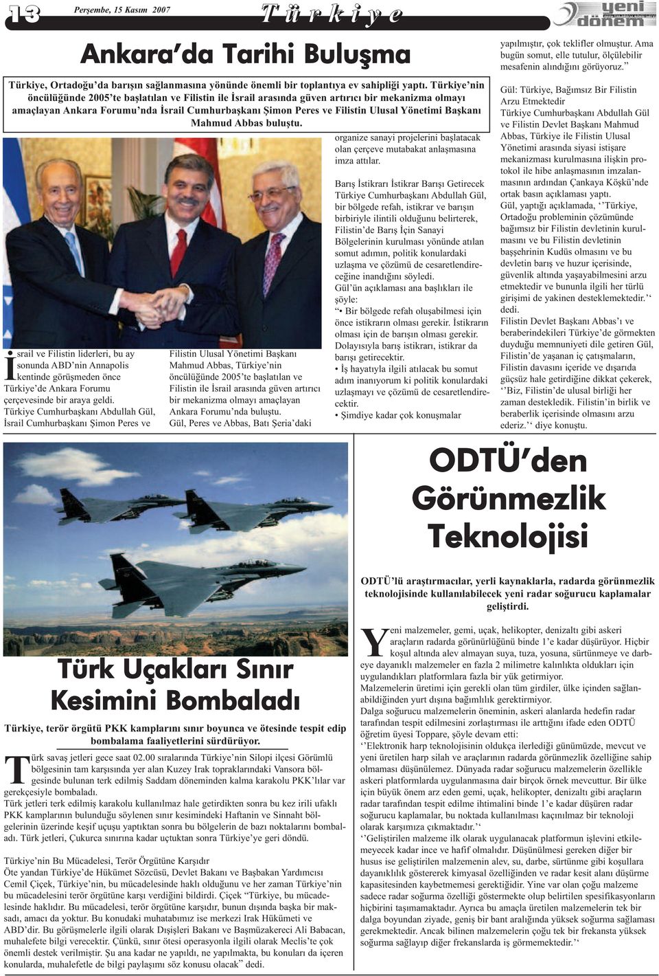 Türkiye nin öncülüðünde 2005 te baþlatýlan ve Filistin ile Ýsrail arasýnda güven artýrýcý bir mekanizma olmayý amaçlayan Ankara Forumu nda Ýsrail Cumhurbaþkaný Þimon Peres ve Filistin Ulusal Yönetimi