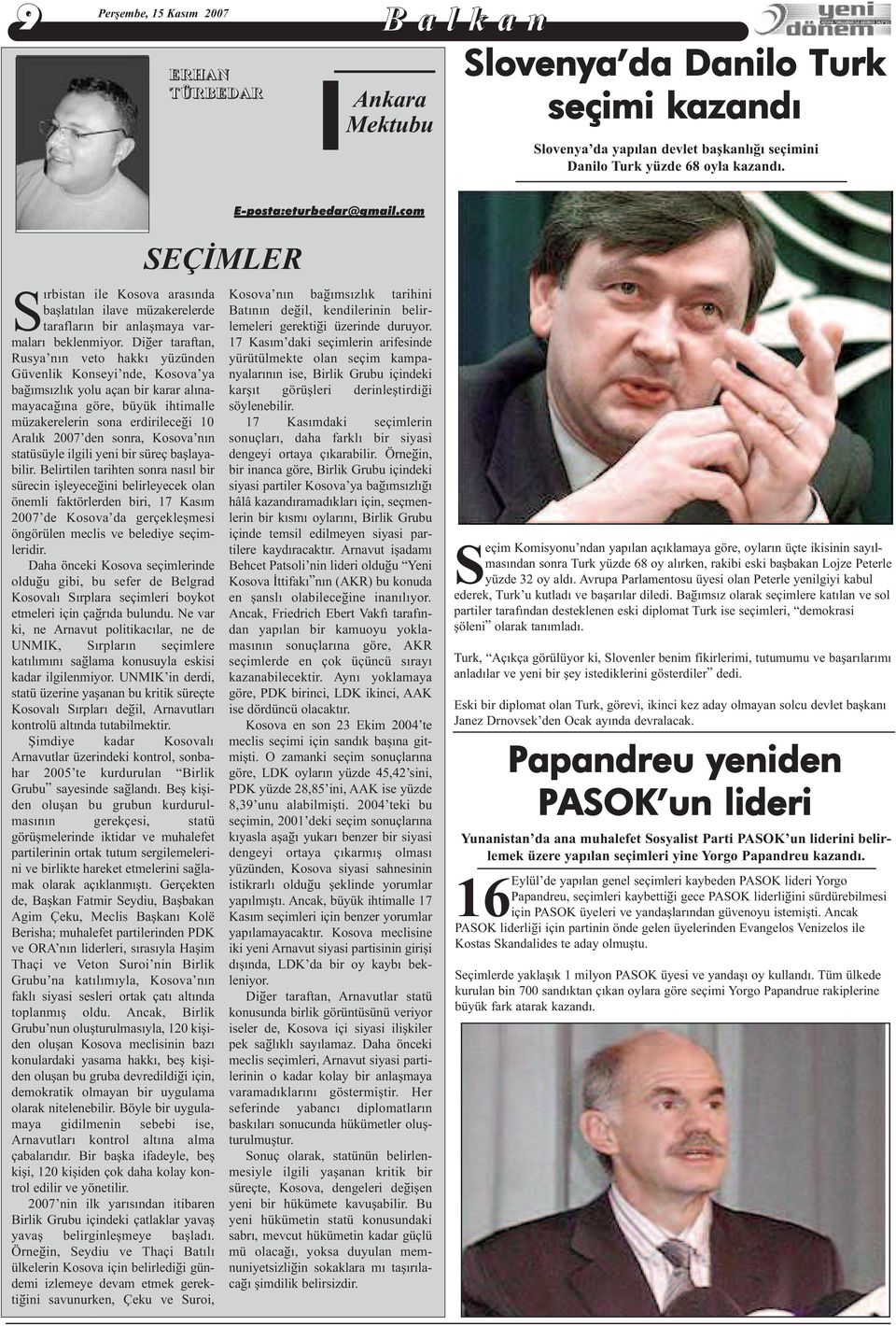 Diðer taraftan, Rusya nýn veto hakký yüzünden Güvenlik Konseyi nde, Kosova ya baðýmsýzlýk yolu açan bir karar alýnamayacaðýna göre, büyük ihtimalle müzakerelerin sona erdirileceði 10 Aralýk 2007 den