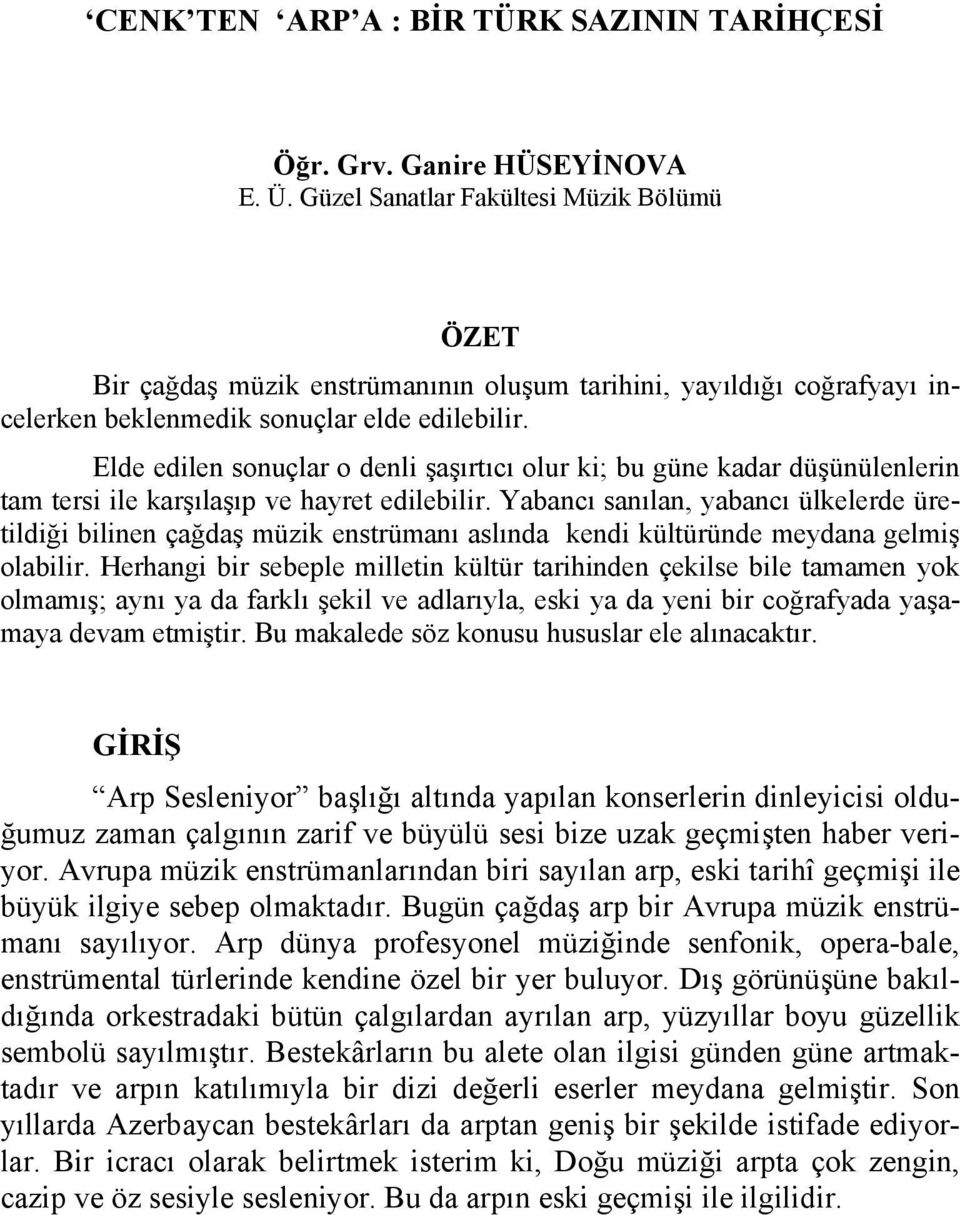 Elde edilen sonuçlar o denli şaşõrtõcõ olur ki; bu güne kadar düşünülenlerin tam tersi ile karşõlaşõp ve hayret edilebilir.