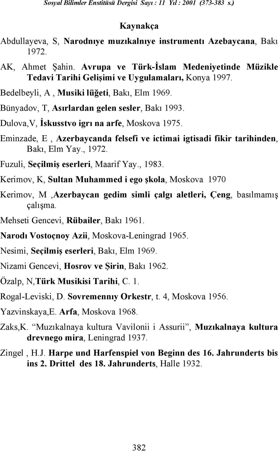 Eminzade, E, Azerbaycanda felsefi ve ictimai igtisadi fikir tarihinden, Bakõ, Elm Yay., 1972. Fuzuli, Seçilmiş eserleri, Maarif Yay., 1983.