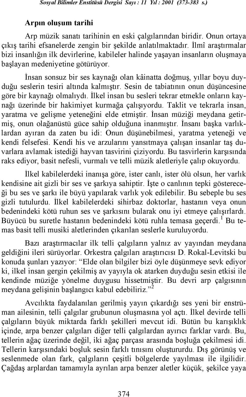 İnsan sonsuz bir ses kaynağõ olan kâinatta doğmuş, yõllar boyu duyduğu seslerin tesiri altõnda kalmõştõr. Sesin de tabiatõnõn onun düşüncesine göre bir kaynağõ olmalõydõ.