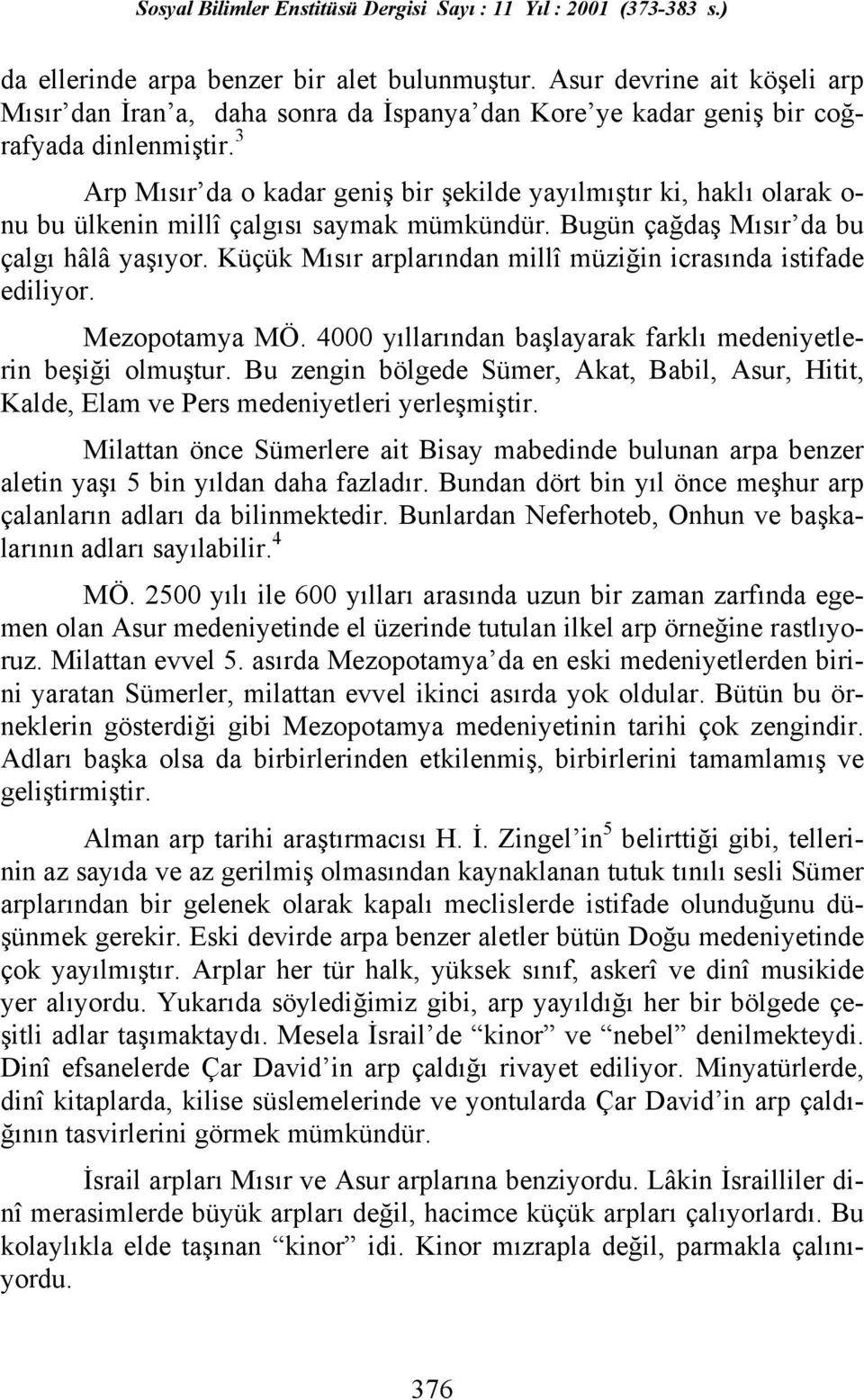 Küçük Mõsõr arplarõndan millî müziğin icrasõnda istifade ediliyor. Mezopotamya MÖ. 4000 yõllarõndan başlayarak farklõ medeniyetlerin beşiği olmuştur.