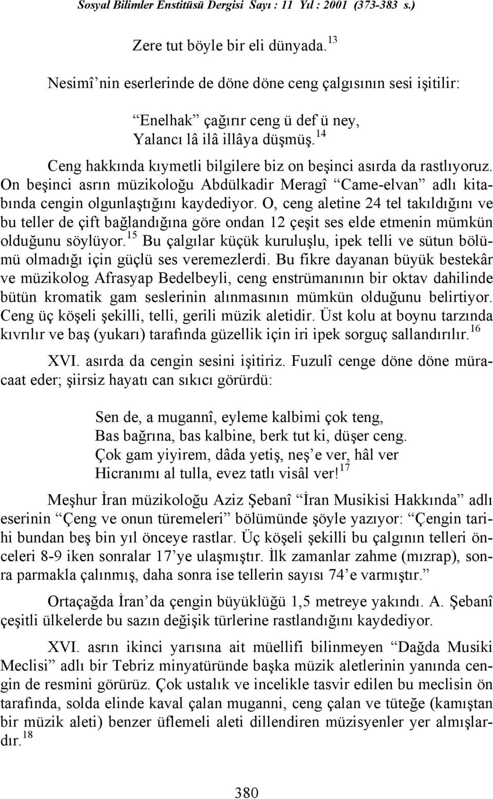 O, ceng aletine 24 tel takõldõğõnõ ve bu teller de çift bağlandõğõna göre ondan 12 çeşit ses elde etmenin mümkün olduğunu söylüyor.