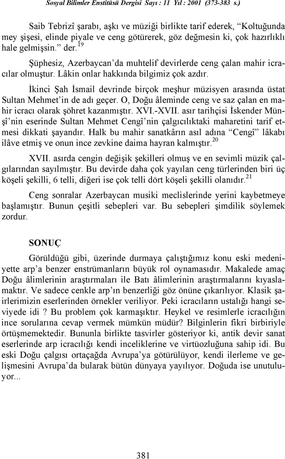 İkinci Şah İsmail devrinde birçok meşhur müzisyen arasõnda üstat Sultan Mehmet in de adõ geçer. O, Doğu âleminde ceng ve saz çalan en mahir icracõ olarak şöhret kazanmõştõr. XVI.-XVII.