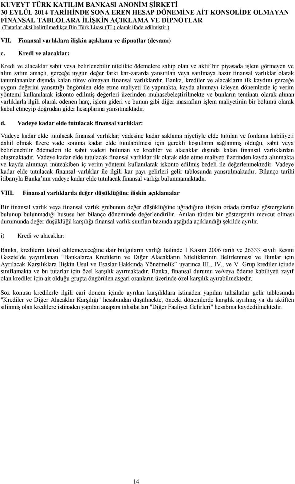 yansıtılan veya satılmaya hazır finansal varlıklar olarak tanımlananlar dışında kalan türev olmayan finansal varlıklardır.