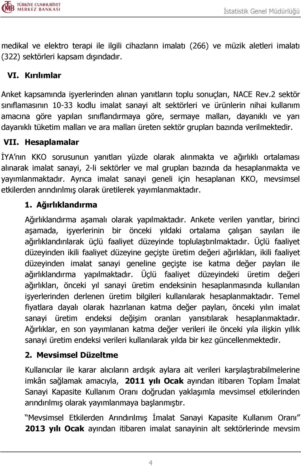 2 sektör sınıflamasının 10-33 kodlu imalat sanayi alt sektörleri ve ürünlerin nihai kullanım amacına göre yapılan sınıflandırmaya göre, sermaye malları, dayanıklı ve yarı dayanıklı tüketim malları ve