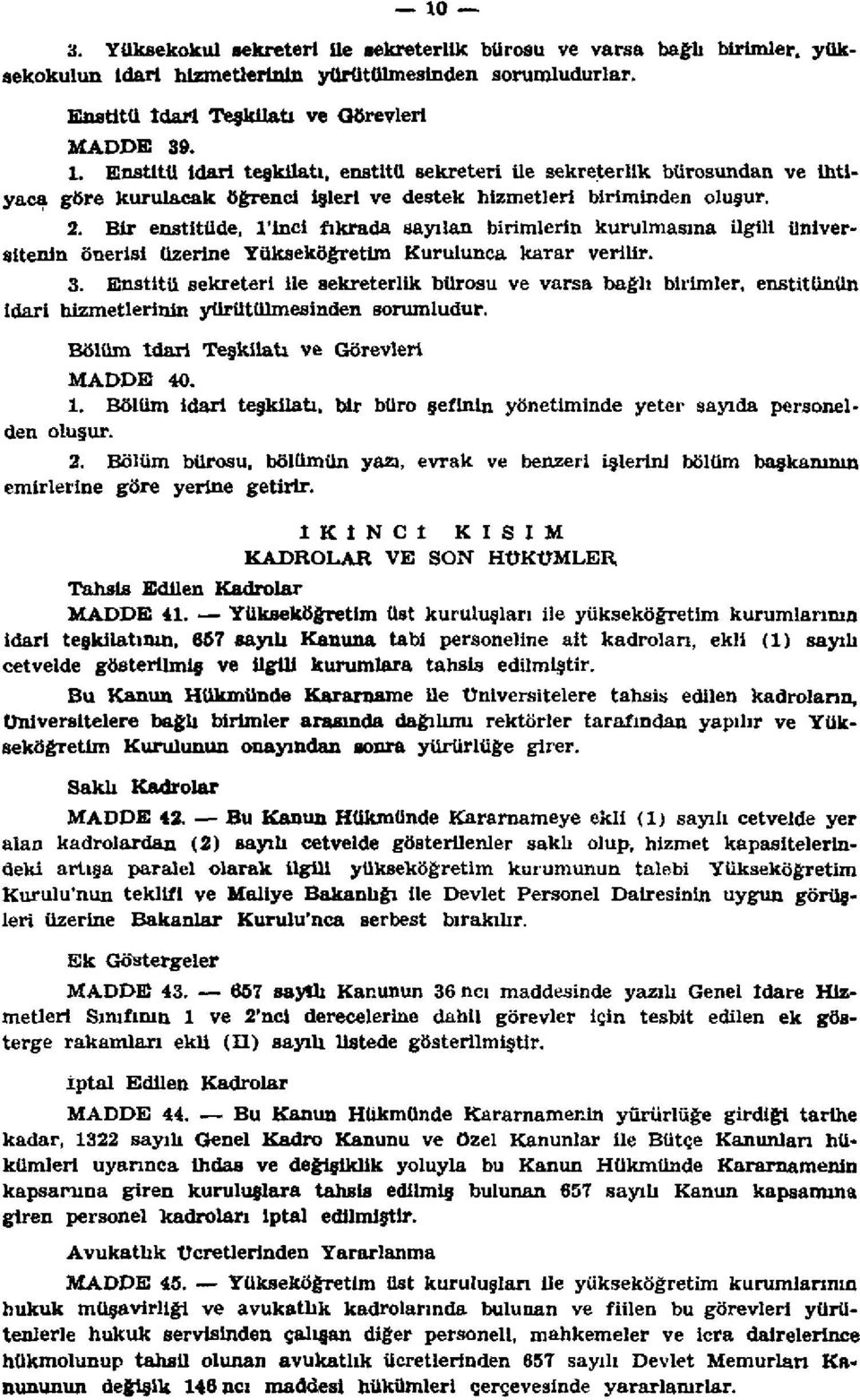 . Bir enstitüde, 'incl fıkrada sayılan birimlerin kurulmasına ilgili üniversitenin önerisi üzerine Yükseköğretim Kurulunca karar verilir.