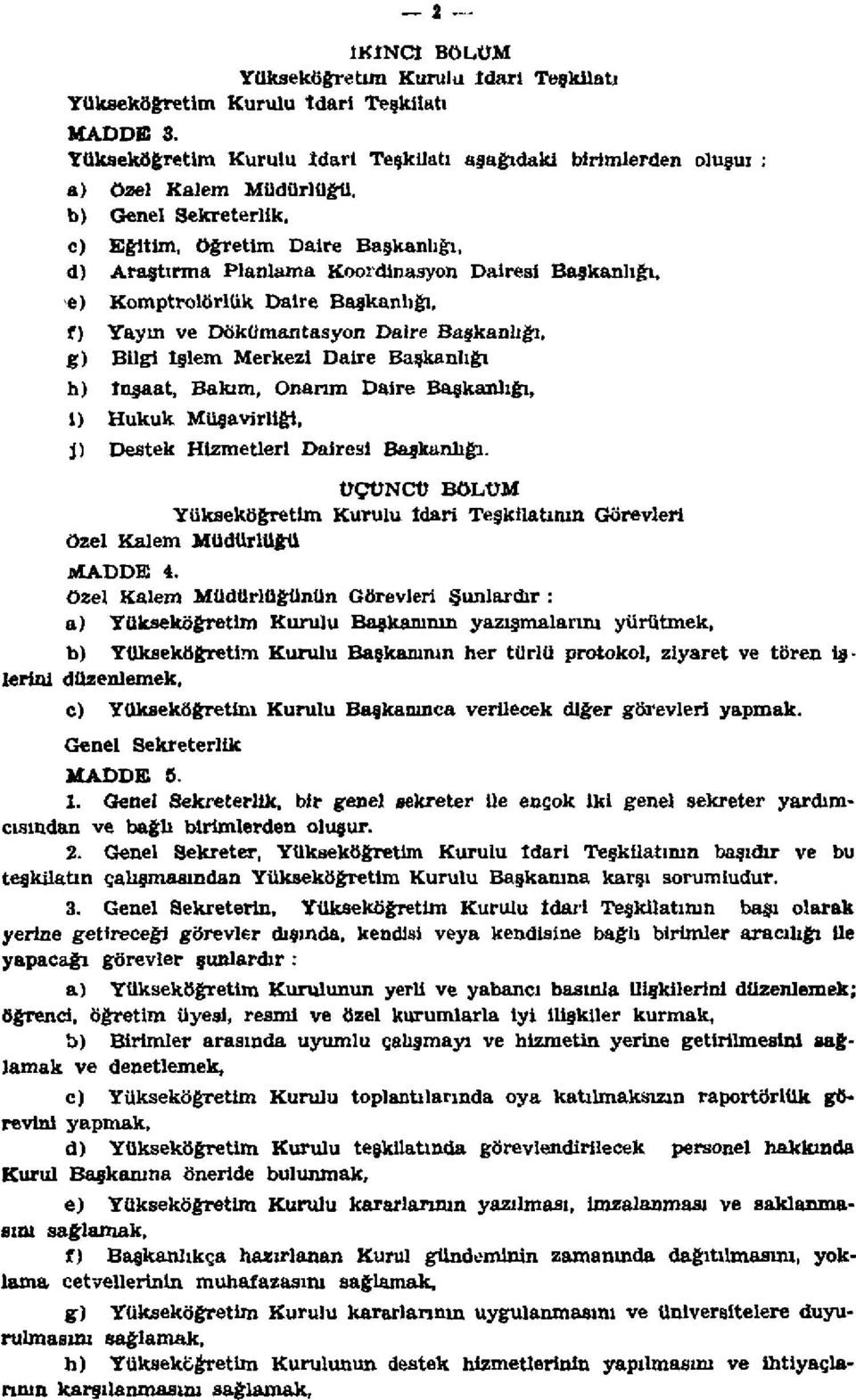 Bilgi İşlem Merkezi Daire Başkanlığı h) İnşaat, Bakım, Onarım Daire Başkanlığı, i) Hukuk Müşavirliği, j) Destek Hizmetleri Dairesi Başkanlığı.