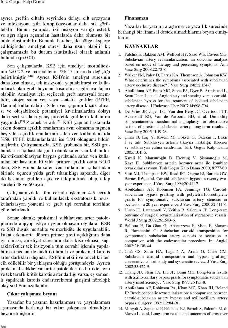 Bununla beraber, iki bölge eksplore edildiğinden ameliyat süresi daha uzun olabilir ki; çalışmamızda bu durum istatistiksel olarak anlamlı bulundu (p<0.01).