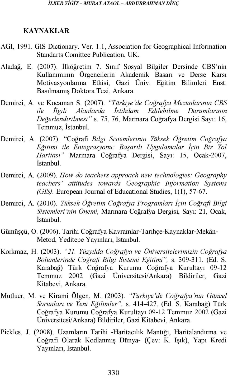 ve Kocaman S. (2007). Türkiye de Coğrafya Mezunlarının CBS ile İlgili Alanlarda İstihdam Edilebilme Durumlarının Değerlendirilmesi s. 75, 76, Marmara Coğrafya Dergisi Sayı: 16, Temmuz, İstanbul.