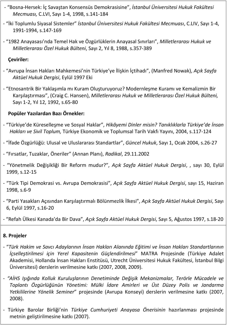 147 169 1982 Anayasası nda Temel Hak ve Özgürlüklerin Anayasal Sınırları, Milletlerarası Hukuk ve Milletlerarası Özel Hukuk Bülteni, Sayı 2, Yıl 8, 1988, s.