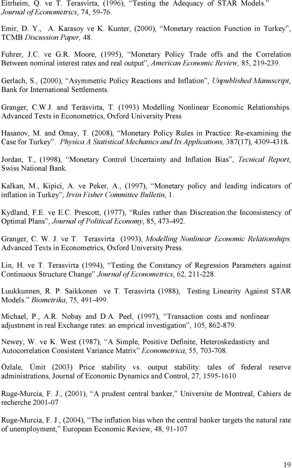 Moore, (995), Moneary Policy Trade offs and he Correlaion Beween nominal ineres raes and real oupu, American Economic Review, 85, 9-39. Gerlach, S.