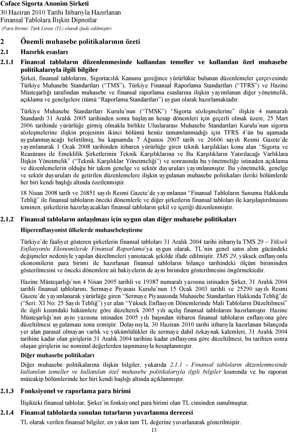 1 Finansal tabloların düzenlenmesinde kullanılan temeller ve kullanılan özel muhasebe politikalarıyla ilgili bilgiler Şirket, finansal tablolarını, Sigortacılık Kanunu gereğince yürürlükte bulunan