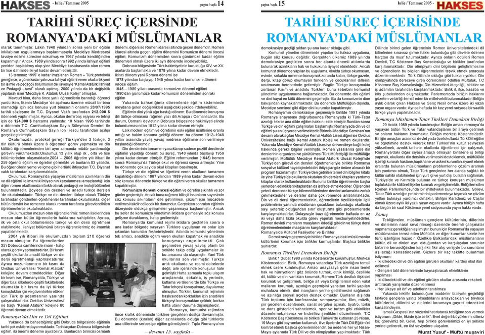 Ancak, 1989 yılında sonra 1992 yılında ilahiyat eğitimi yeniden başlatılmış olup yine Mecidiye kasabasında olan romen bir lise dahilinde iki yıl kadar devam etmiştttir.